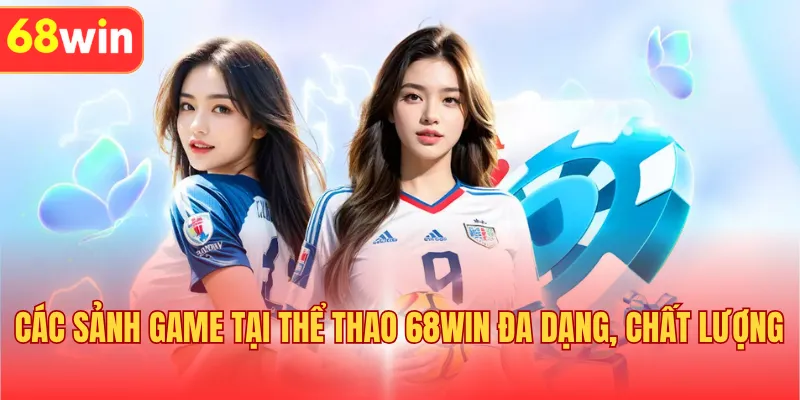 Các sảnh game tại thể thao 68WIN đa dạng, chất lượng